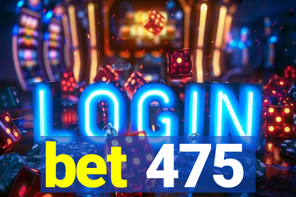 bet 475