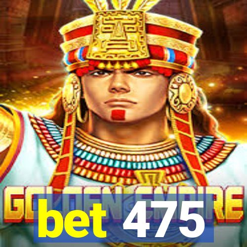 bet 475