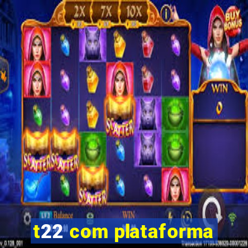 t22 com plataforma