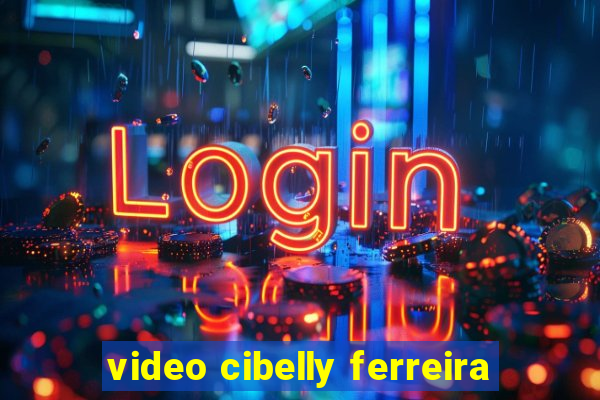 video cibelly ferreira