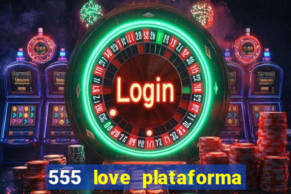 555 love plataforma de jogos