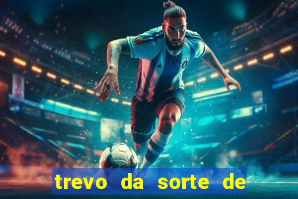 trevo da sorte de hoje federal