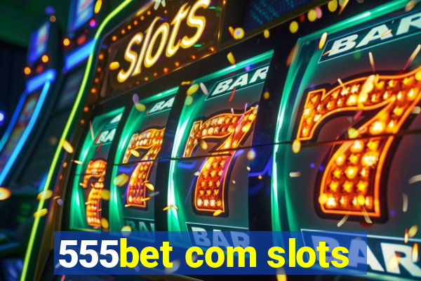 555bet com slots