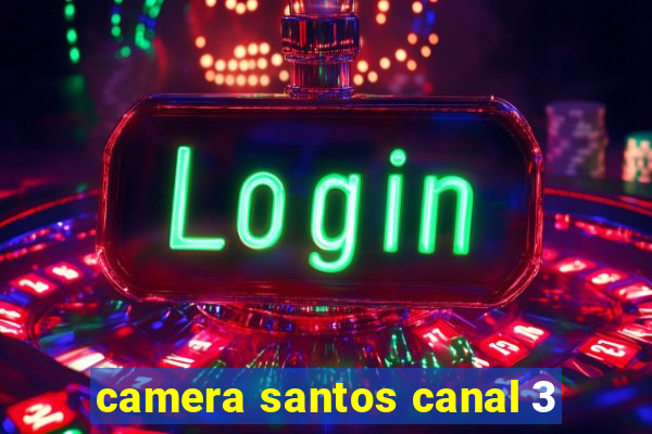 camera santos canal 3
