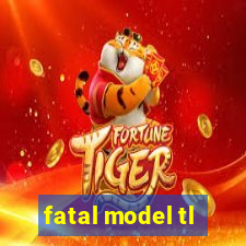 fatal model tl