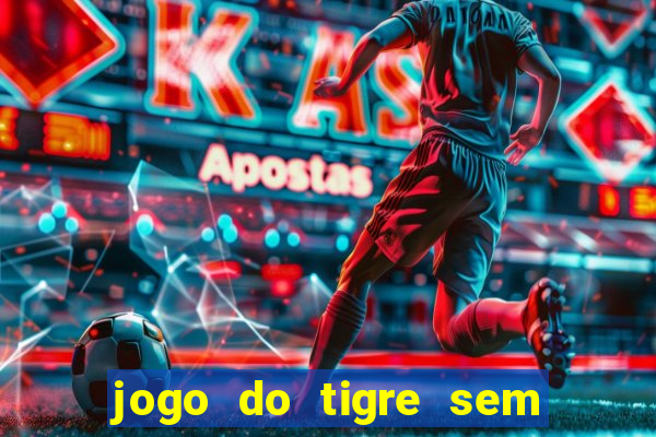 jogo do tigre sem colocar dinheiro