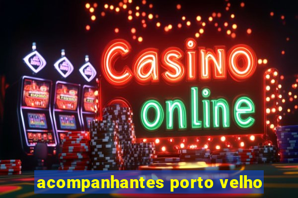 acompanhantes porto velho