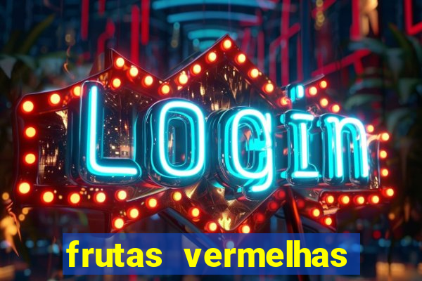 frutas vermelhas nomes e fotos