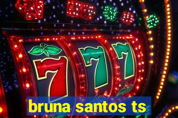 bruna santos ts