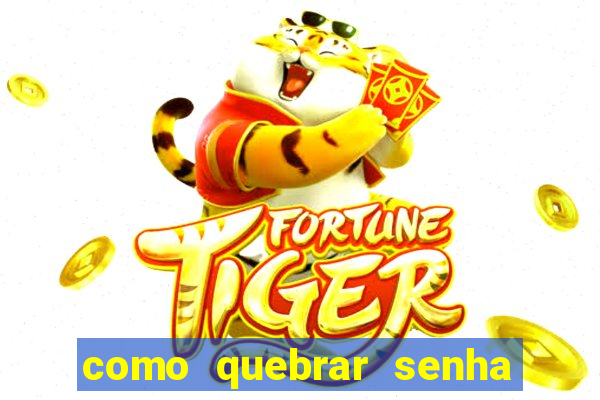 como quebrar senha do winrar