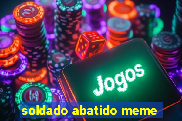 soldado abatido meme