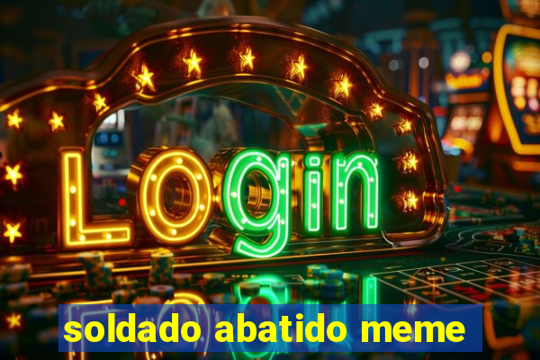 soldado abatido meme