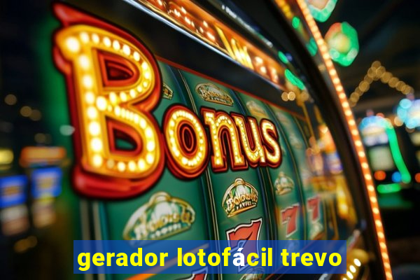 gerador lotofácil trevo
