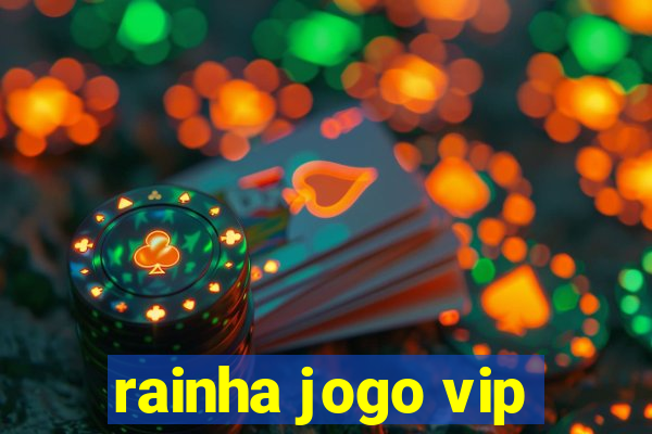 rainha jogo vip