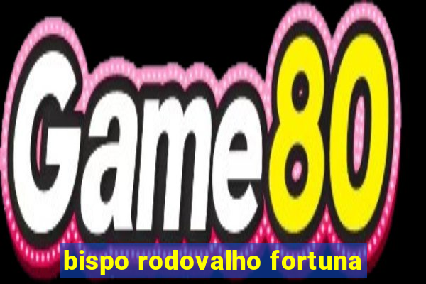 bispo rodovalho fortuna