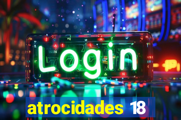 atrocidades 18