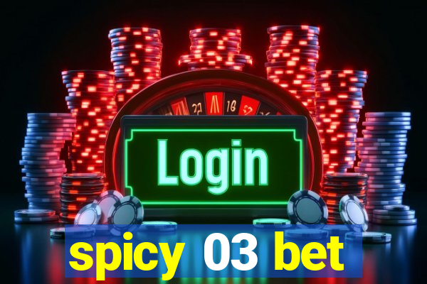spicy 03 bet
