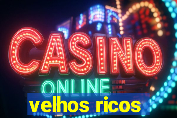 velhos ricos