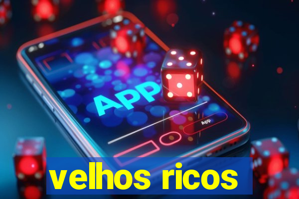 velhos ricos