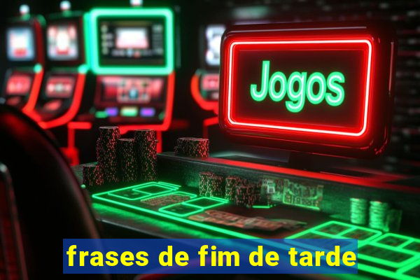 frases de fim de tarde