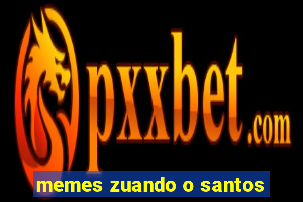 memes zuando o santos