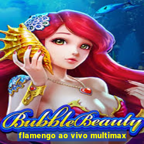 flamengo ao vivo multimax
