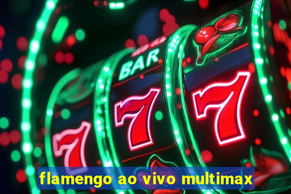 flamengo ao vivo multimax