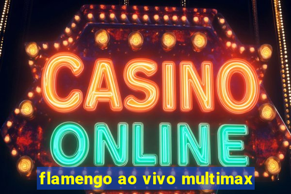 flamengo ao vivo multimax