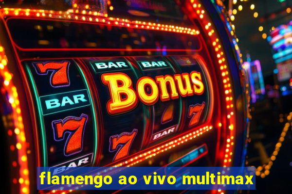 flamengo ao vivo multimax