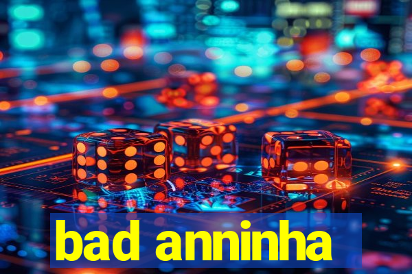 bad anninha