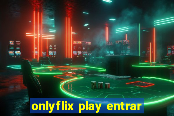 onlyflix play entrar