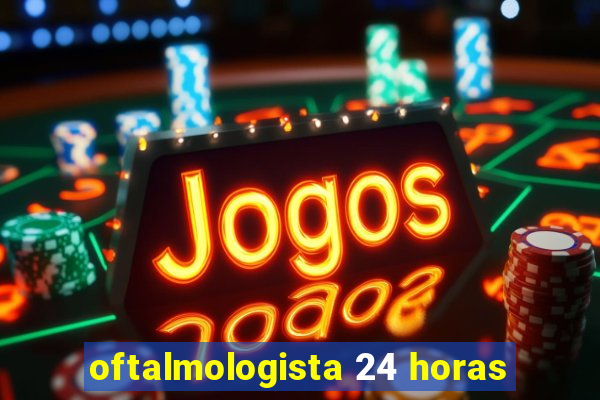 oftalmologista 24 horas