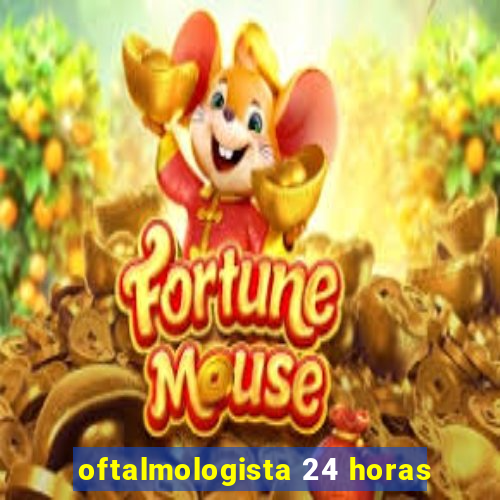 oftalmologista 24 horas