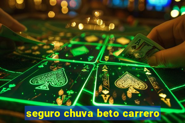 seguro chuva beto carrero