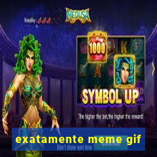 exatamente meme gif