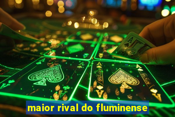 maior rival do fluminense