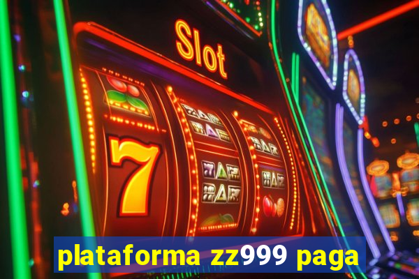 plataforma zz999 paga