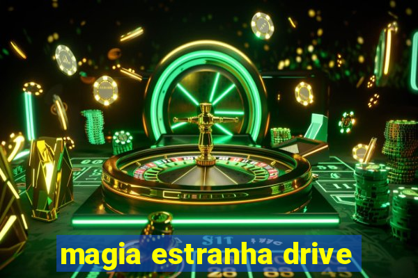 magia estranha drive
