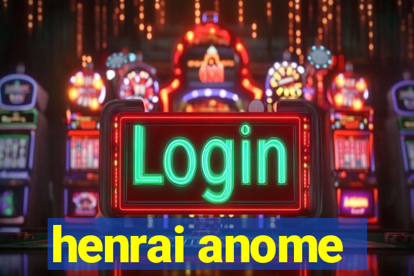 henrai anome