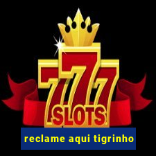 reclame aqui tigrinho