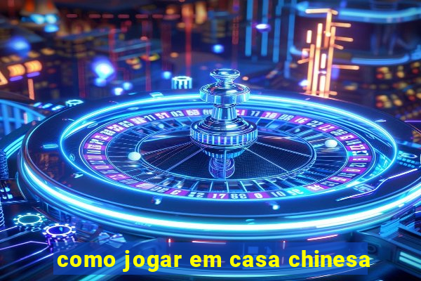 como jogar em casa chinesa