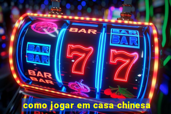 como jogar em casa chinesa
