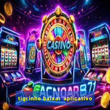 tigrinho baixar aplicativo