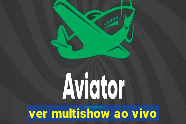ver multishow ao vivo