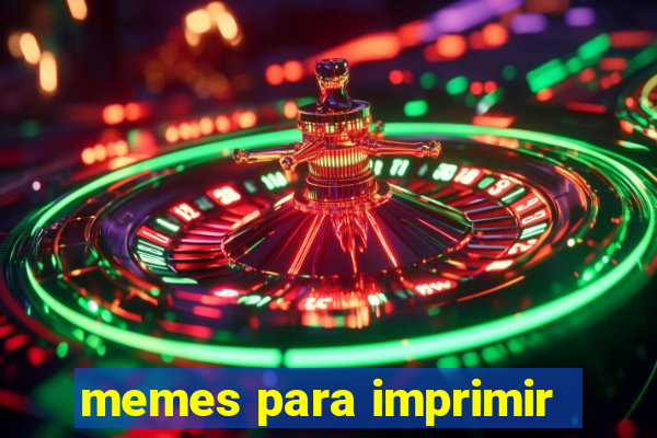 memes para imprimir