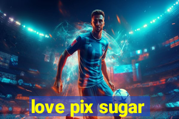 love pix sugar