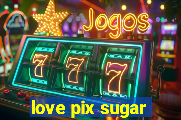love pix sugar