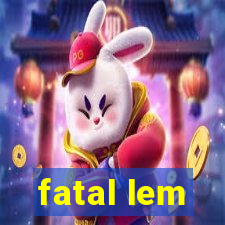 fatal lem