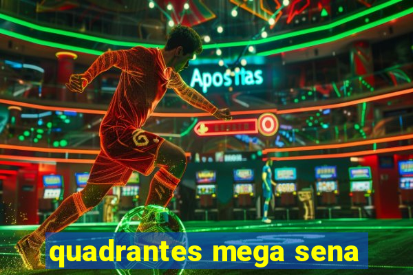 quadrantes mega sena