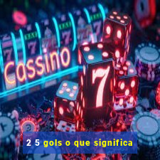 2 5 gols o que significa